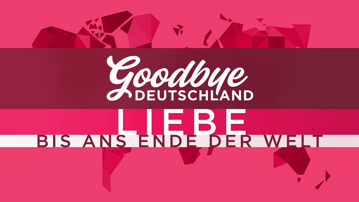 Goodbye Deutschland Liebe bis ans Ende der Welt